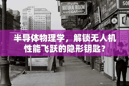 半导体物理学，解锁无人机性能飞跃的隐形钥匙？