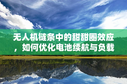 无人机链条中的甜甜圈效应，如何优化电池续航与负载平衡？