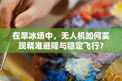在旱冰场中，无人机如何实现精准避障与稳定飞行？