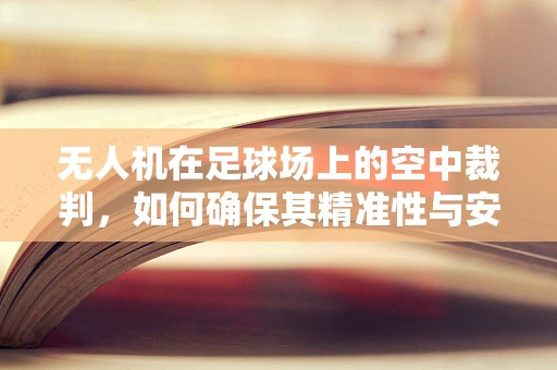 无人机在足球场上的空中裁判，如何确保其精准性与安全性？
