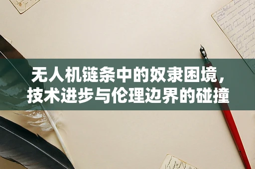 无人机链条中的奴隶困境，技术进步与伦理边界的碰撞
