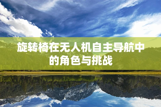 旋转椅在无人机自主导航中的角色与挑战