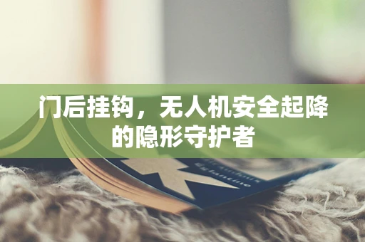 门后挂钩，无人机安全起降的隐形守护者