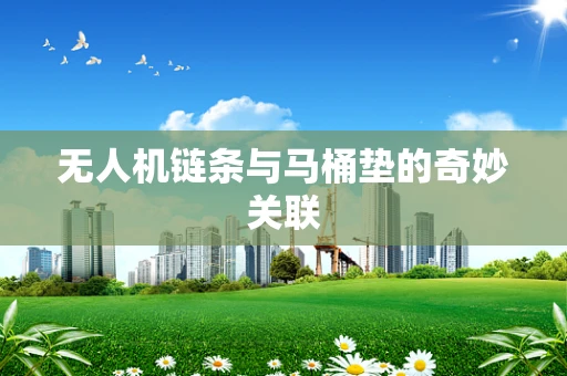 无人机链条与马桶垫的奇妙关联