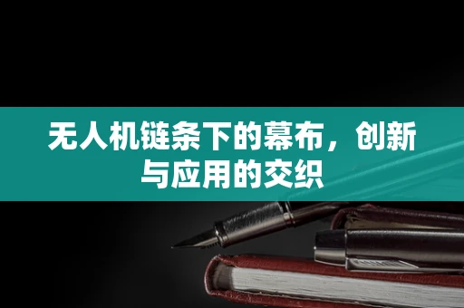 无人机链条下的幕布，创新与应用的交织