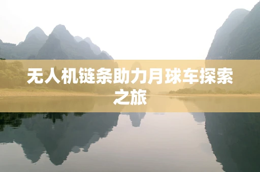 无人机链条助力月球车探索之旅