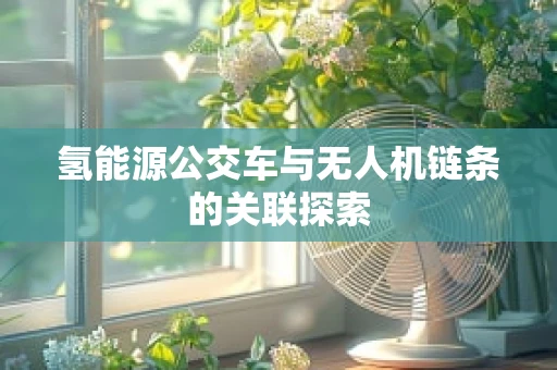 氢能源公交车与无人机链条的关联探索