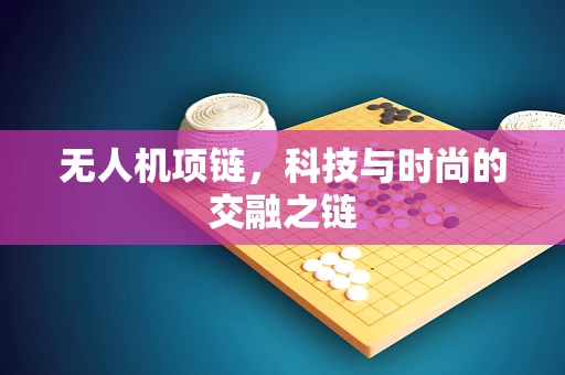 无人机项链，科技与时尚的交融之链