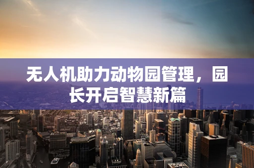 无人机助力动物园管理，园长开启智慧新篇