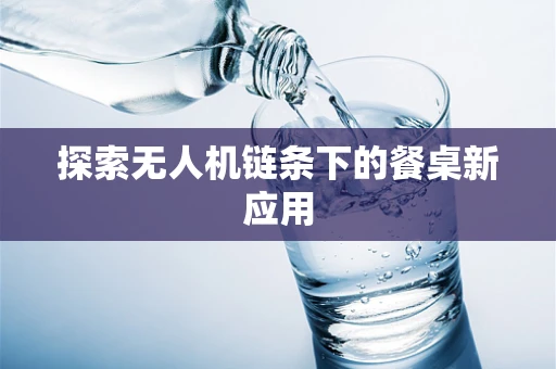 探索无人机链条下的餐桌新应用