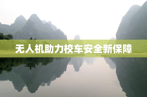 无人机助力校车安全新保障