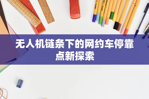无人机链条下的网约车停靠点新探索