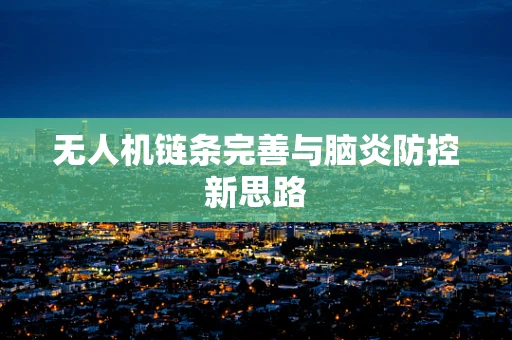 无人机链条完善与脑炎防控新思路