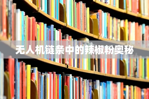 无人机链条中的辣椒粉奥秘