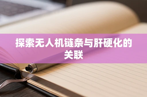 探索无人机链条与肝硬化的关联