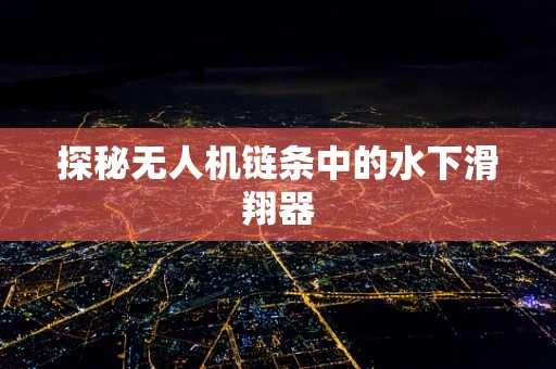 探秘无人机链条中的水下滑翔器