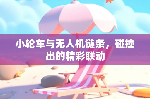 小轮车与无人机链条，碰撞出的精彩联动