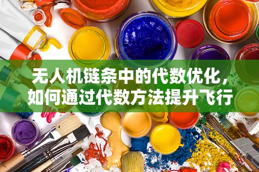无人机链条中的代数优化，如何通过代数方法提升飞行效率？