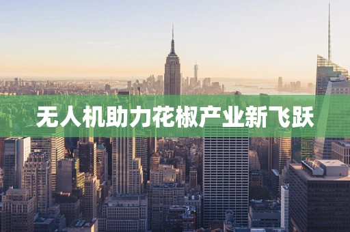 无人机助力花椒产业新飞跃