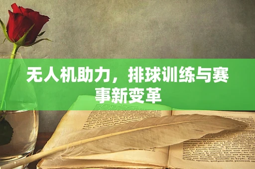 无人机助力，排球训练与赛事新变革