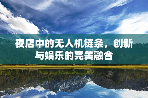 夜店中的无人机链条，创新与娱乐的完美融合