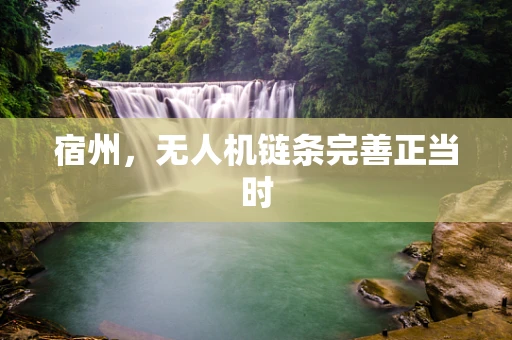 宿州，无人机链条完善正当时