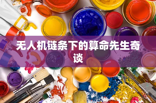 无人机链条下的算命先生奇谈