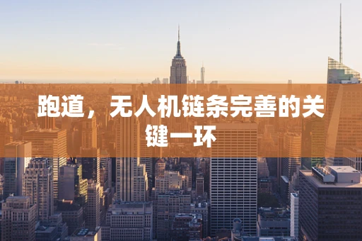 跑道，无人机链条完善的关键一环