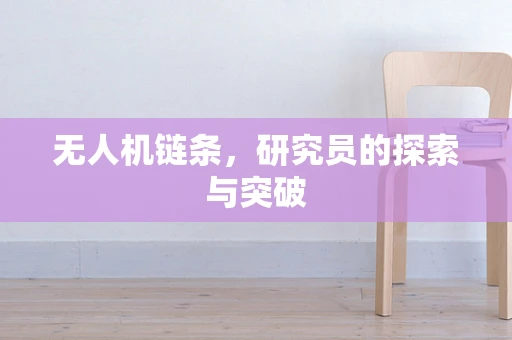 无人机链条，研究员的探索与突破