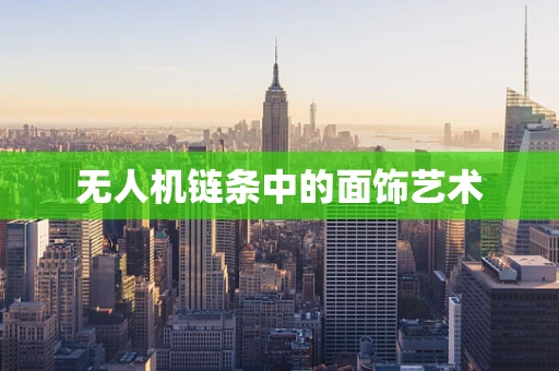 无人机链条中的面饰艺术