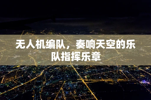 无人机编队，奏响天空的乐队指挥乐章
