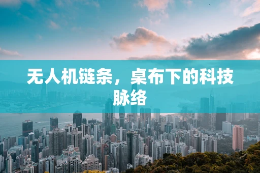 无人机链条，桌布下的科技脉络