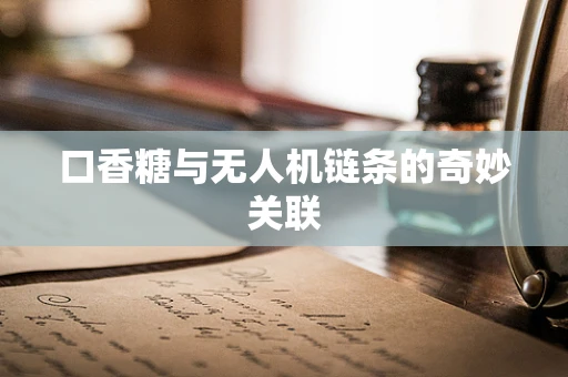 口香糖与无人机链条的奇妙关联