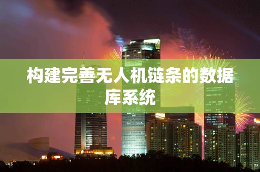 构建完善无人机链条的数据库系统