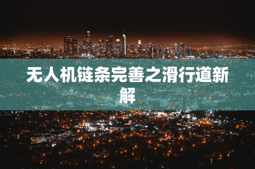 无人机链条完善之滑行道新解