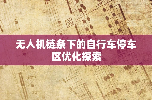 无人机链条下的自行车停车区优化探索