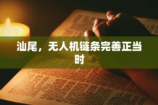 汕尾，无人机链条完善正当时