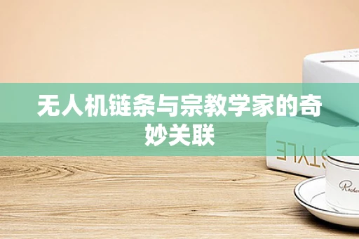 无人机链条与宗教学家的奇妙关联