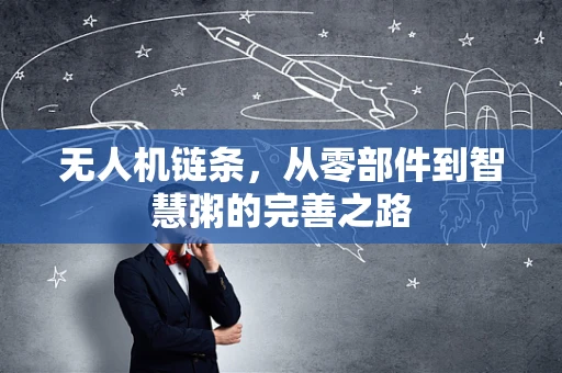 无人机链条，从零部件到智慧粥的完善之路