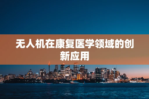 无人机在康复医学领域的创新应用