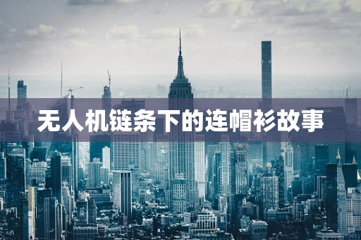 无人机链条下的连帽衫故事