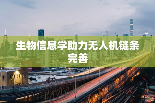 生物信息学助力无人机链条完善