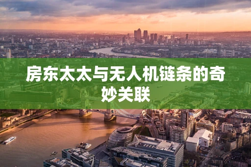 房东太太与无人机链条的奇妙关联