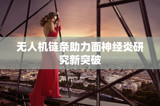 无人机链条助力面神经炎研究新突破