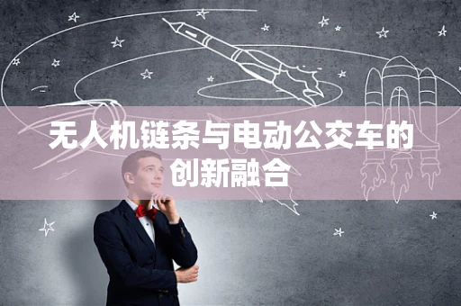 无人机链条与电动公交车的创新融合