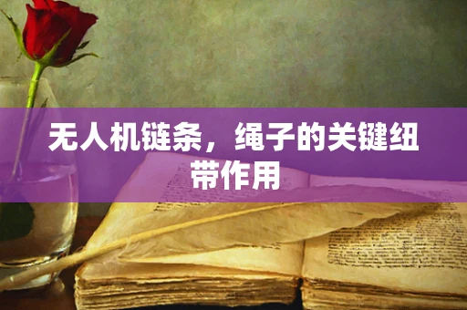无人机链条，绳子的关键纽带作用