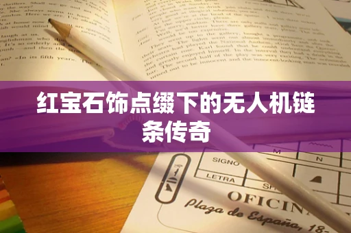 红宝石饰点缀下的无人机链条传奇