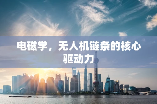 电磁学，无人机链条的核心驱动力