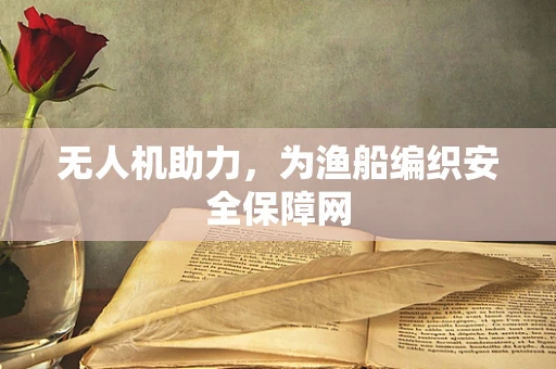 无人机助力，为渔船编织安全保障网
