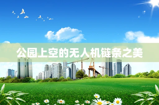 公园上空的无人机链条之美